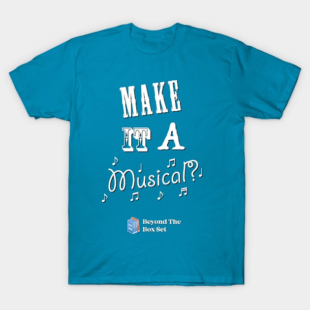 Make it a Musical? T-Shirt by BeyondTheBoxSet